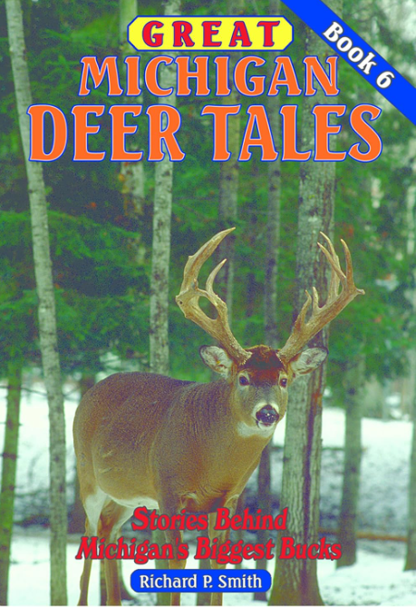Great Michigan Deer Tales: Stories Behind Michigan's Biggest Bucks - Vol 6