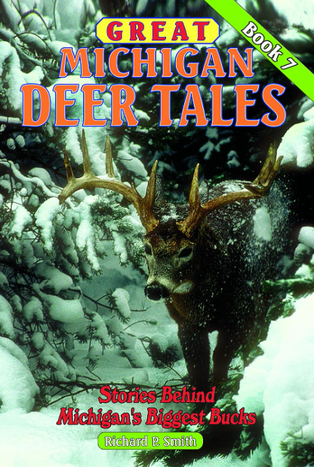 Great Michigan Deer Tales: Stories Behind Michigan's Biggest Bucks - Vol 7