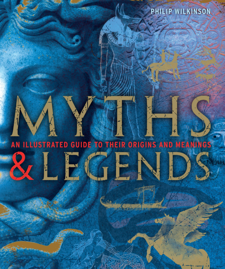 Myths and Legends: An Illustrated Guide to Their Origins and Meanings