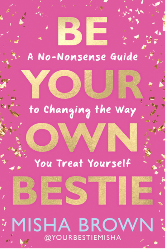 Be Your Own Bestie: A No-Nonsense Guide to Changing the Way You Treat Yourself