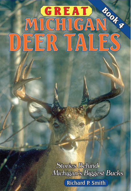 Great Michigan Deer Tales: Stories Behind Michigan's Biggest Bucks - Vol 4